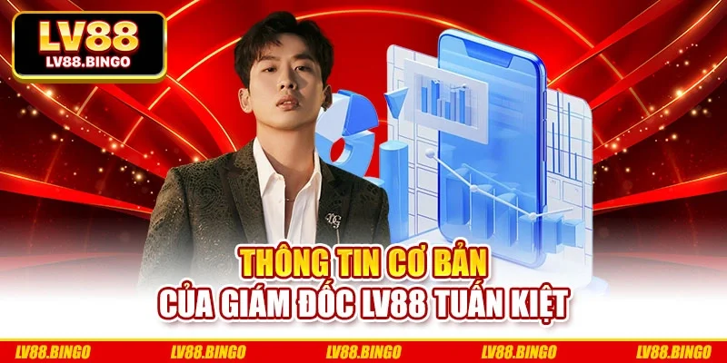 Thông tin cơ bản của giám đốc Lv88 Tuấn Kiệt Thông tin cơ bản của giám đốc Lv88 Tuấn Kiệt