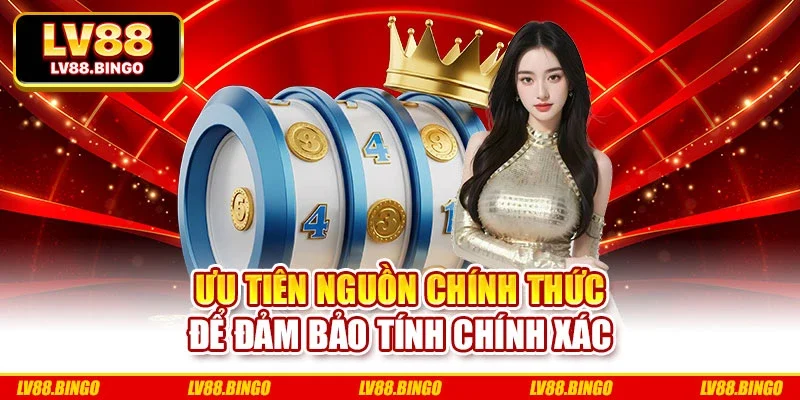 Ưu tiên nguồn chính thức để đảm bảo tính chính xác