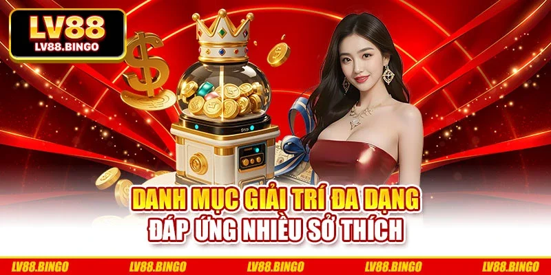Danh mục giải trí đa dạng đáp ứng nhiều sở thích