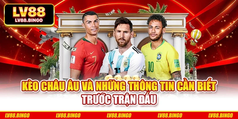 Kèo châu Âu và những thông tin cần biết trước trận đấu