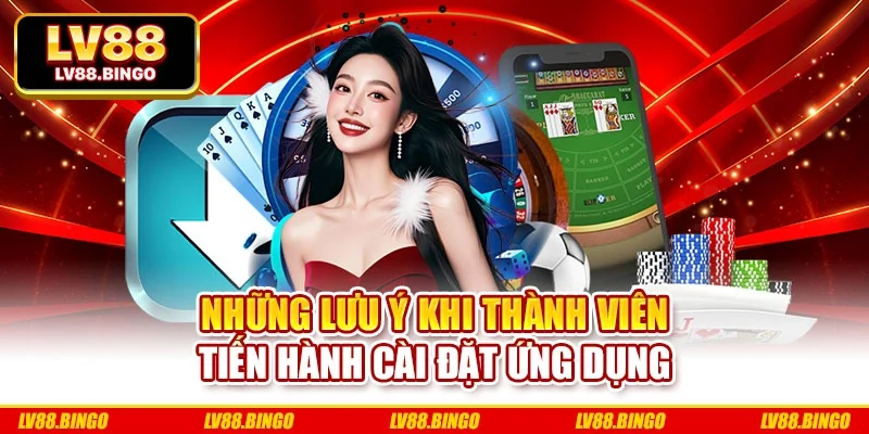 Những lưu ý khi thành viên tiến hành cài đặt ứng dụng