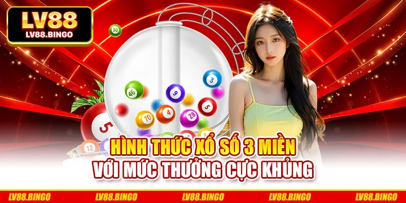 Hình thức xổ số 3 miền với mức thưởng cực khủng
